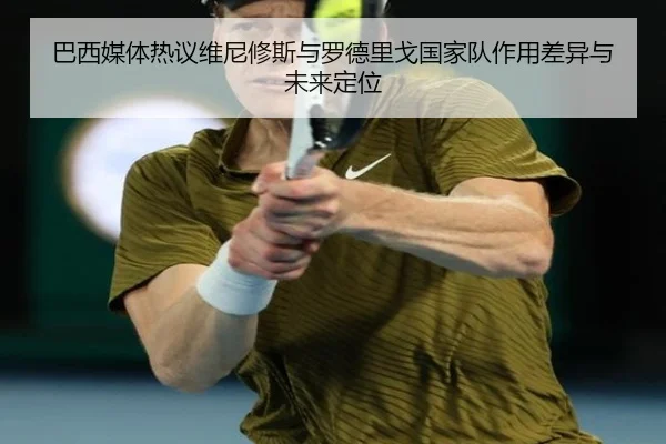 巴西媒体热议维尼修斯与罗德里戈国家队作用差异与未来定位