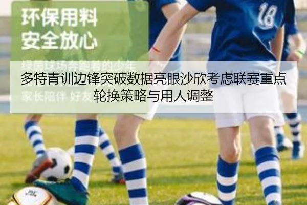多特青训边锋突破数据亮眼沙欣考虑联赛重点轮换策略与用人调整